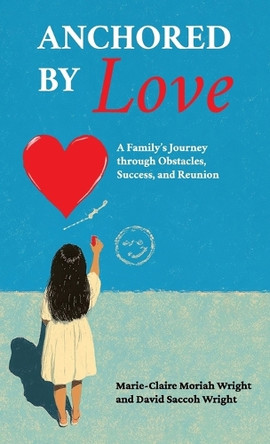 Anchored by Love, A Family's Journey through Obstacles, Success, and Reunion by Marie-Claire Moriah Wright and David 9798895691106