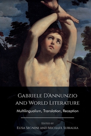 Gabriele D'Annunzio and World Literature: Multilingualism, Translation, Reception by Elisa Segnini 9781399506861