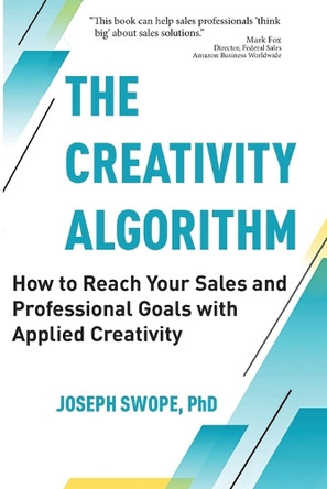 The Creativity Algorithm: How to Reach Your Sales and Professional Goals with Applied Creativity by Joseph Swope 9798218473631