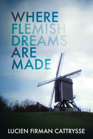 Where Flemish Dreams Are Made by Lucien Firman Cattrysse 9781771807135