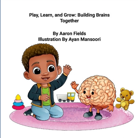 "Play, Learn, and Grow: Building Brains Together" by Aaron Fields 9781953962423