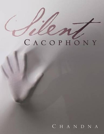 Silent Cacophony by Chandna 9781482854589