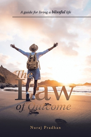 The Law of Outcome: A Guide for Living a Blissful Life by Nuraj Pradhan 9781543708677
