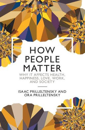How People Matter: Why it Affects Health, Happiness, Love, Work, and Society by Isaac Prilleltensky 9781108839013