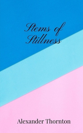 Stems of Stillness by Alexander Thornton 9781805671114