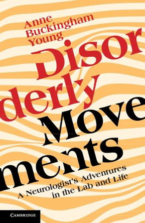 Disorderly Movements: A Neurologist's Adventures in the Lab and Life by Anne Buckingham Young 9781009492904
