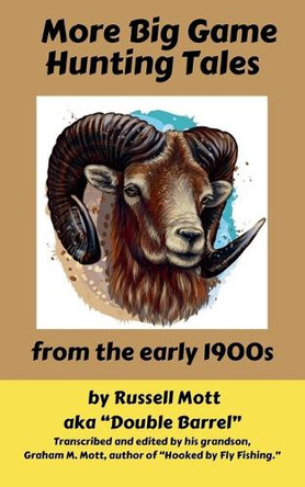 More Big Game Hunting Tales from the Early 1900s by Russell Mott Aka Double Barrel 9798227391568
