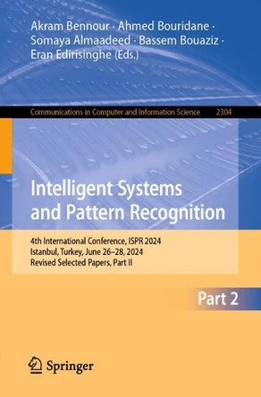Intelligent Systems and Pattern Recognition: 4th International Conference, ISPR 2024, Istanbul, Turkey, June 26-28, 2024, Revised Selected Papers, Part II by Akram Bennour 9783031821523