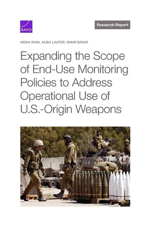 Expanding the Scope of End-Use Monitoring Policies to Address Operational Use of U.S.-Origin Weapons by Aidan Kirby Winn 9781977414748 Expanding the Scope of End-Use Monitoring Policies to Address Operational Use of U.S.-Origin Weapons by Aidan Kirby Winn 9781977414748