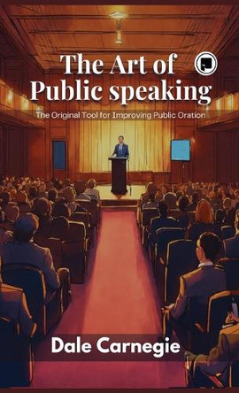 The Art of Public Speaking: The Original Tool for Improving Public Oration by J Berg Esenwein 9789361902505