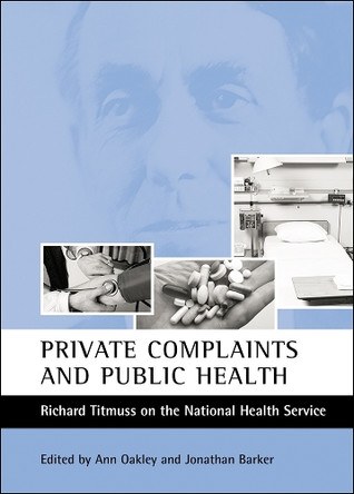 Private Complaints and Public Health: Richard Titmuss on the National Health Service by  9781861345615