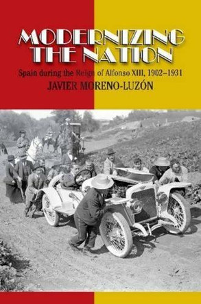 Modernizing the Nation: Spain During the Reign of Alfonso XIII, 1902-1931 by Javier Moreno Luzon 9781845198107