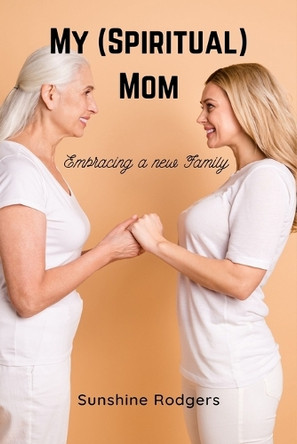 My (Spiritual) Mom: Embracing a New Family by Sunshine Rodgers 9798869362100