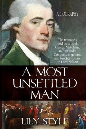 A Most Unsettled Man: A Biography - the Triumphs and Travails of George Matcham by Lily Style 9781962465489
