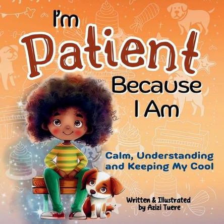 I'm Patient Because I Am: Calm, Understanding and Keeping My Cool by Azizi Tuere 9781961745216