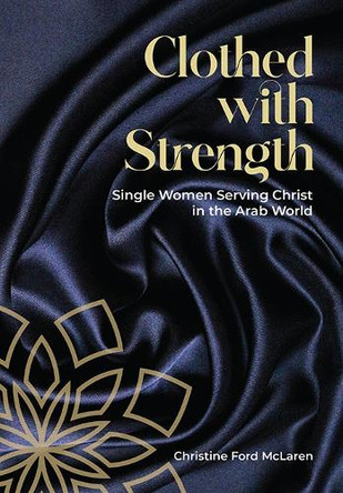 Clothed With Strength: Single women serving Christ in the Arab world by Christine Ford McLaren 9781914388606