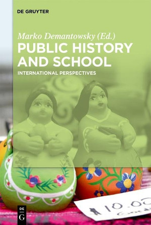 Public History and School: International Perspectives by Marko Demantowsky 9783110463682