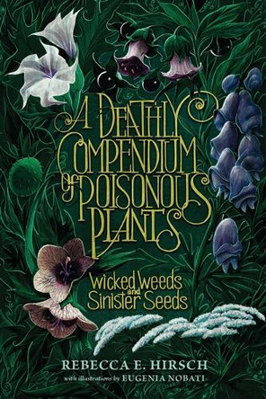 A Deathly Compendium of Poisonous Plants: Wicked Weeds and Sinister Seeds by Rebecca E Hirsch 9798765625248