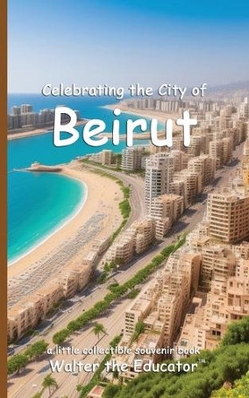 Celebrating the City of Beirut by Walter the Educator 9798330319671