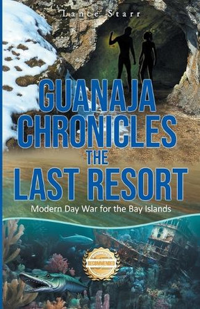 Guanaja Chronicles: Modern Day War for the Bay Islands by Lance Starr 9781963718775