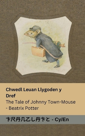 Chwedl Leuan Llygoden y Dref / The Tale of Johnny Town-Mouse: Tranzlaty Cymraeg English by Beatrix Potter 9781835664377