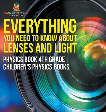 Everything You Need to Know About Lenses and Light - Physics Book 4th Grade Children's Physics Books by Baby Professor 9798869410641