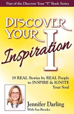 Discover Your Inspiration Jennifer Darling Edition: 19 REAL Stories by REAL People to INSPIRE & IGNITE Your Soul by Jennifer Darling 9781943700080
