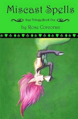 Miscast Spells: The Styx Trilogy Book One by Rose Corcoran 9781943798001