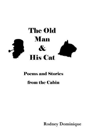 The Old Man and His Cat: Poems and Stories from the Cabin by Rodney Dominique 9781945777004