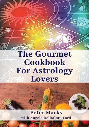 The Gourmet Cookbook for Astrology Lovers by Peter Marks 9781945907968