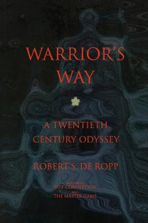 Warrior's Way: A 20th Century Odyssey by Robert S.De Ropp