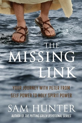 The Missing Link: Your Journey With Peter From Self Power to Holy Spirit Power by Sam Hunter 9781946615435