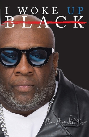 I Woke Up Black What My Eyes Have Seen, My Ears Have Heard, and My Heart Has Felt by Marvin Michael O'Bryant 9781953163813