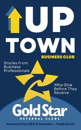 Uptown Business Club: Stories From Business Professionals Who Give Before They Receive by Todd Davis 9781947987203