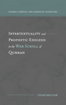 Intertextuality and Prophetic Exegesis in the War Scroll of Qumran by César Melgar 9781948048705
