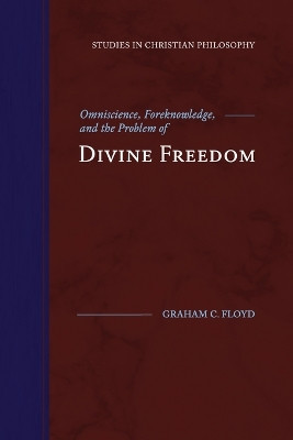 Omniscience, Foreknowledge, and the Problem of Divine Freedom by Graham C Floyd 9781948048118