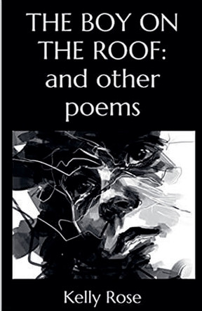 The Boy on the Roof: and other poems by Kelly Rose 9798227764775