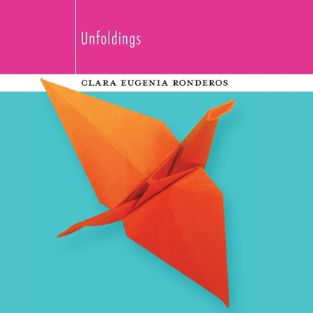Unfoldings by Clara Eugenia Ronderos 9781949279429
