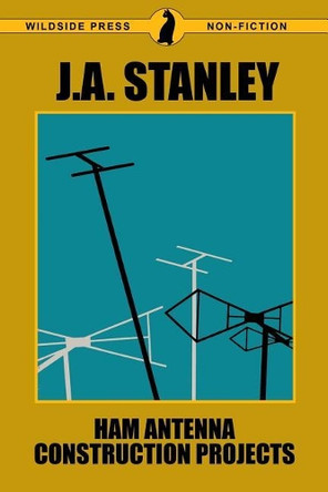 Ham Antenna Construction Projects by J A Stanley 9781479427505