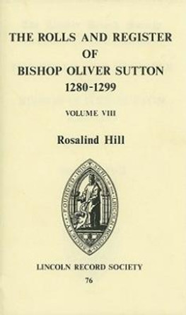 Rolls and Register of Bishop Oliver Sutton 1280-1299 (VIII) LRS76 by Rosalind M. T. Hill