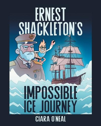Ernest Shackleton's Impossible Ice Journey by Ciara O'Neal 9781949935981