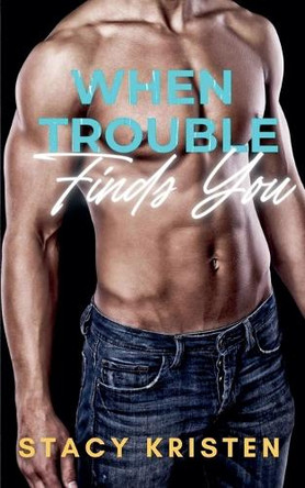 When Trouble Finds You by Stacy Kristen 9798227837646
