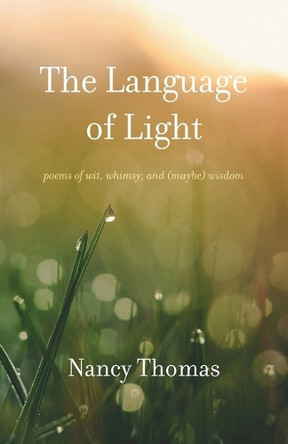The Language of Light: Poems of Wit, Whimsy, and (Maybe) Wisdom by Nancy Thomas 9781594981425