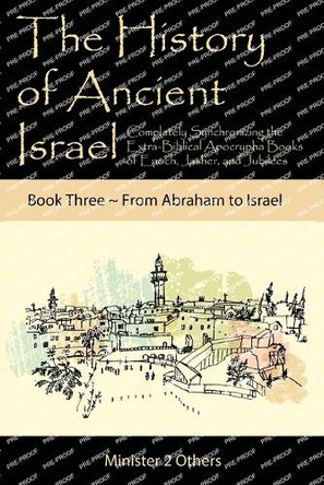 The History of Ancient Israel: Completely Synchronizing the Extra-Biblical Apocrypha Books of Enoch, Jasher, and Jubilees: Book 3 From Abraham to Israel by Ahava Lilburn 9781950666898