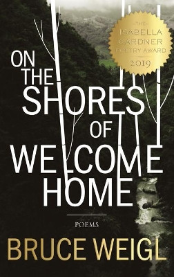 On the Shores of Welcome Home by Bruce Weigl 9781950774098