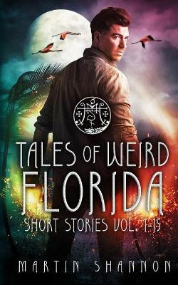 Tales of Weird Florida Short Stories 1-15 by Martin Shannon 9781951671334