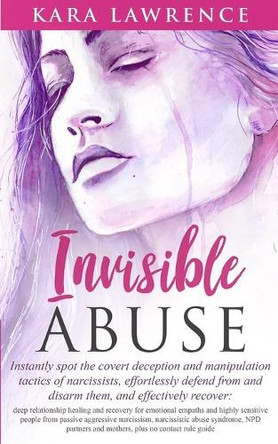 Invisible Abuse: Instantly spot the covert deception and manipulation tactics of narcissists by Kara Lawrence 9781951745059