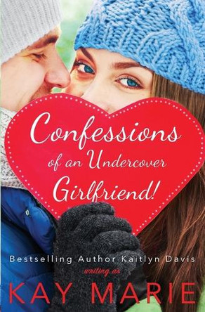 Confessions of an Undercover Girlfriend! by Kay Marie 9781952288111