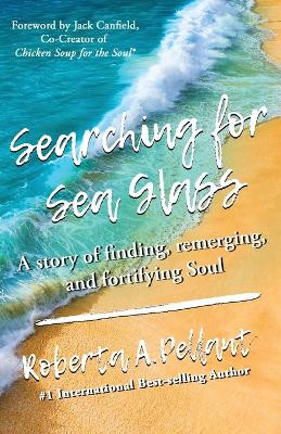 Searching for Sea Glass: A story of finding, remerging, and fortifying Soul. by Roberta Pellant 9781952725272