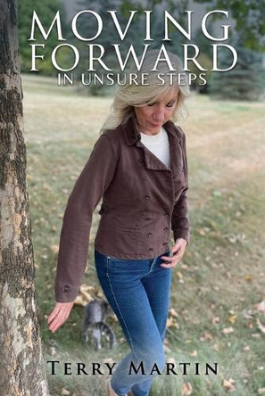 Moving Forward In Unsure Steps by Terry Martin 9781954308619